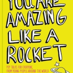 You Are Amazing Like A Rocket Pep Talks For Everyone From Young People Around The World
