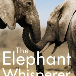 The Elephant Whisperer Learning About Life, Loyalty And Freedom From A Remarkable Herd Of Elephants