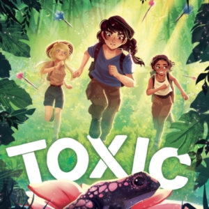 Toxic A Fast-Paced Rainforest Adventure Story For Readers Aged 9 And Up