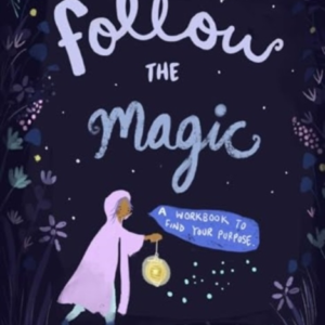 Follow The Magic A Workbook To Find Your Purpose