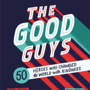 The Good Guys 50 Heroes Who Changed The World With Kindness