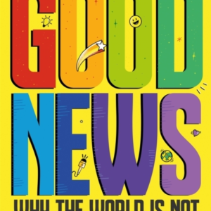 Good News Why The World Is Not As Bad As You Think