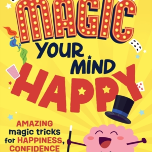 Magic Your Mind Happy Amazing Magic Tricks For Happiness, Confidence And Calm
