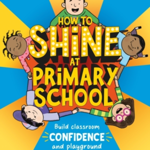 How To Shine At Primary School Build Classroom Confidence And Playground Positivity