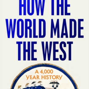 How The World Made The West A 4,000-Year History