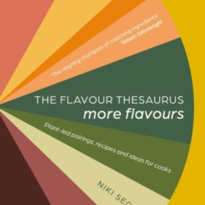 The Flavour Thesaurus: More Flavours Plant-Led Pairings, Recipes And Ideas For Cooks
