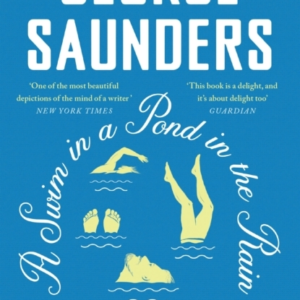A Swim In A Pond In The Rain From The Man Booker Prize-Winning, New York Times-Bestselling Author Of Lincoln In The Bardo