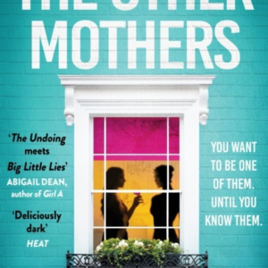 The Other Mothers The Unguessable, Unputdownable New Thriller From The Internationally Bestselling Author Of Greenwich Park