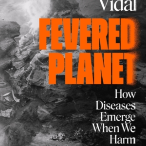 Fevered Planet How Diseases Emerge When We Harm Nature