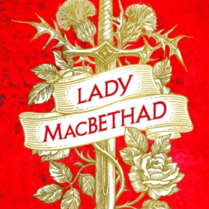 Lady Macbethad The Electrifying Story Of Love, Ambition, Revenge And Murder Behind A Real Life Scottish Queen