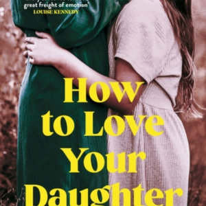 How To Love Your Daughter The âExcellent And Unforgettableâ Prize-Winning Novel