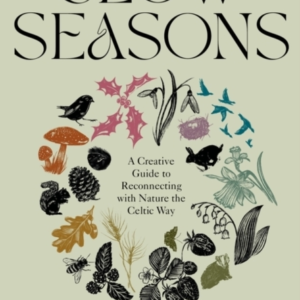 Slow Seasons A Creative Guide To Reconnecting With Nature The Celtic Way