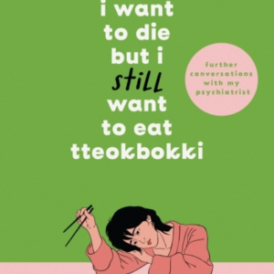 I Want To Die But I Still Want To Eat Tteokbokki Further Conversations With My Psychiatrist. The Sunday Times And Internationally Bestselling Sequel To The Hit Korean Therapy Memoir