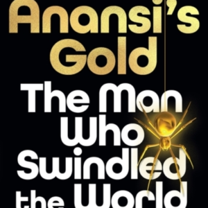 Anansi'S Gold The Man Who Swindled The World. Winner Of The Jhalak Prize 2024.