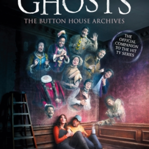 Ghosts: The Button House Archives The Instant Sunday Times Bestseller Companion Book To The BbcâS Much Loved Television Series