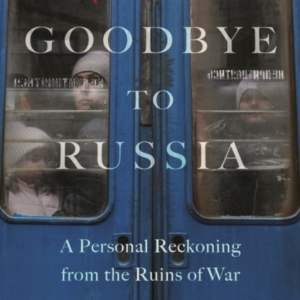 Goodbye To Russia A Personal Reckoning From The Ruins Of War