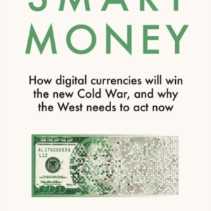 Smart Money How Digital Currencies Will Win The New Cold War  -  And Why The West Needs To Act Now