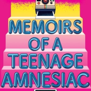 Memoirs Of A Teenage Amnesiac From The Author Of No. 1 Bestseller Tomorrow, And Tomorrow, And Tomorrow