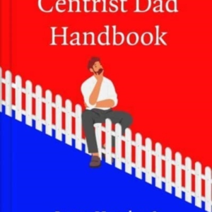 The Centrist Dad Handbook