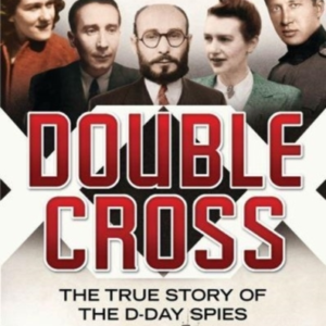 Double Cross The True Story Of The D-Day Spies