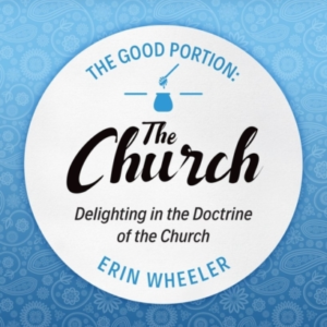 The Good Portion  -  The Church Delighting In The Doctrine Of The Church