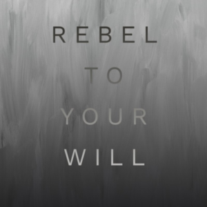 Rebel To Your Will A Story Of Abuse, Father Hunger And Gospel Hope
