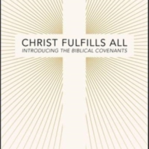 Christ Fulfills All Introducing The Biblical Covenants