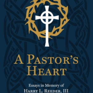A PastorâS Heart Essays In Memory Of Harry L. Reeder Iii