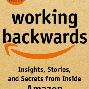 Working Backwards Insights, Stories, And Secrets From Inside Amazon