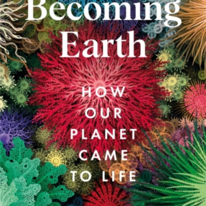 Becoming Earth How Our Planet Came To Life