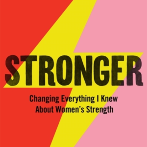 Stronger Changing Everything I Knew About WomenâS Strength