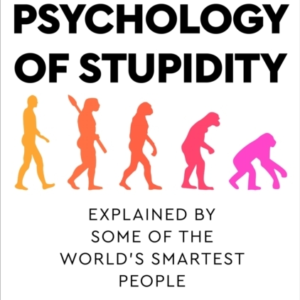 The Psychology Of Stupidity Explained By Some Of The World'S Smartest People