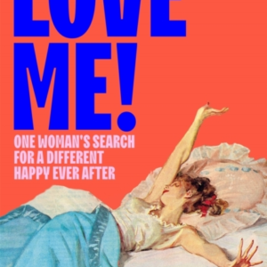 Love Me! One Woman'S Search For A Different Happy Ever After