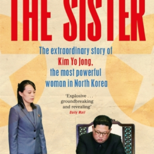The Sister The Extraordinary Story Of Kim Yo Jong, The Most Powerful Woman In North Korea