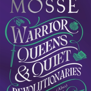 Warrior Queens & Quiet Revolutionaries How Women (Also) Built The World