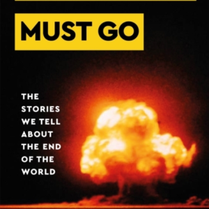 Everything Must Go The Stories We Tell About The End Of The World