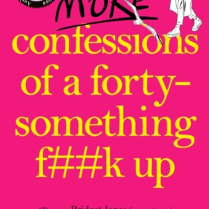 More Confessions Of A Forty-Something F**K Up The Wtf Am I Doing Now? Follow Up To The Runaway Bestseller