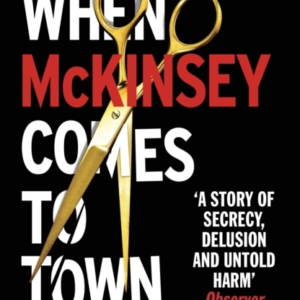 When Mckinsey Comes To Town The Hidden Influence Of The World'S Most Powerful Consulting Firm
