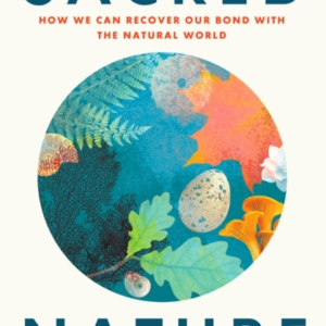 Sacred Nature How We Can Recover Our Bond With The Natural World