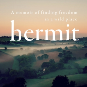 Hermit A Memoir Of Finding Freedom In A Wild Place