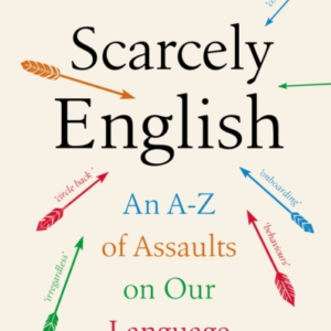 Scarcely English An A To Z Of Assaults On Our Language