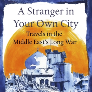 A Stranger In Your Own City Travels In The Middle EastâS Long War