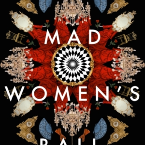 The Mad Women'S Ball The Prize-Winning, International Bestseller And Sunday Times Top Fiction Selection