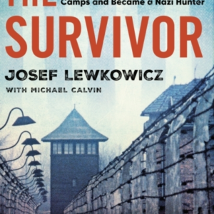 The Survivor How I Survived Six Concentration Camps And Became A Nazi Hunter