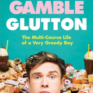 Glutton The Multi-Course Life Of A Very Greedy Boy