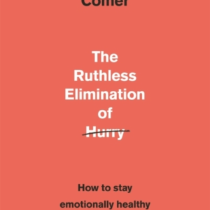 The Ruthless Elimination Of Hurry How To Stay Emotionally Healthy And Spiritually Alive In The Chaos Of The Modern World