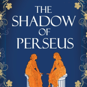 The Shadow Of Perseus A Compelling Feminist Retelling Of The Myth Of Perseus Told From The Perspectives Of The Women Who Knew Him Best