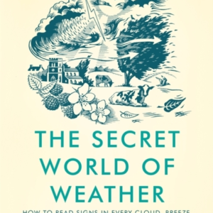 The Secret World Of Weather How To Read Signs In Every Cloud, Breeze, Hill, Street, Plant, Animal, And Dewdrop