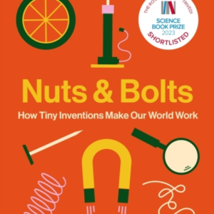 Nuts And Bolts How Tiny Inventions Make Our World Work