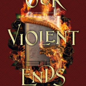 Our Violent Ends The Unputdownable, Thrilling Sequel To The Astonishing Fantasy Romance These Violent Delights